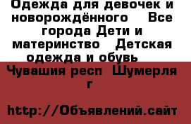 Одежда для девочек и новорождённого  - Все города Дети и материнство » Детская одежда и обувь   . Чувашия респ.,Шумерля г.